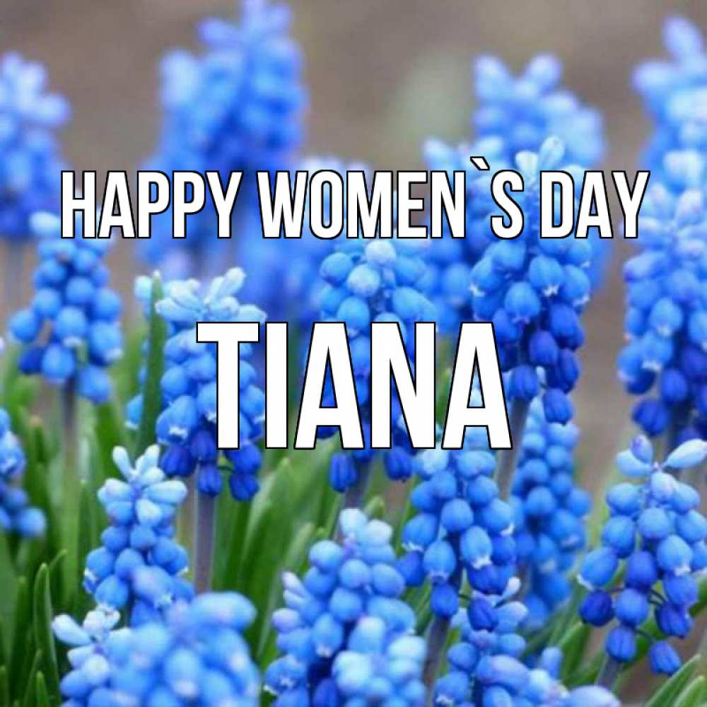 Greetings card с именем, Tiana happy women`s day Поздравительная открытка для женщин с цветами на праздничную дату Greetings with text for free download 